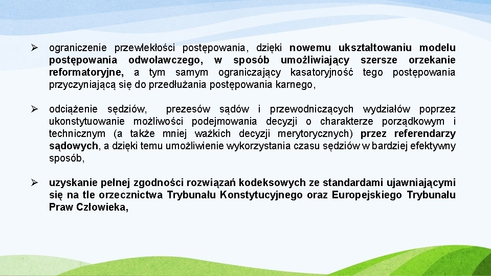 Ø ograniczenie przewlekłości postępowania, dzięki nowemu ukształtowaniu modelu postępowania odwoławczego, w sposób umożliwiający szersze