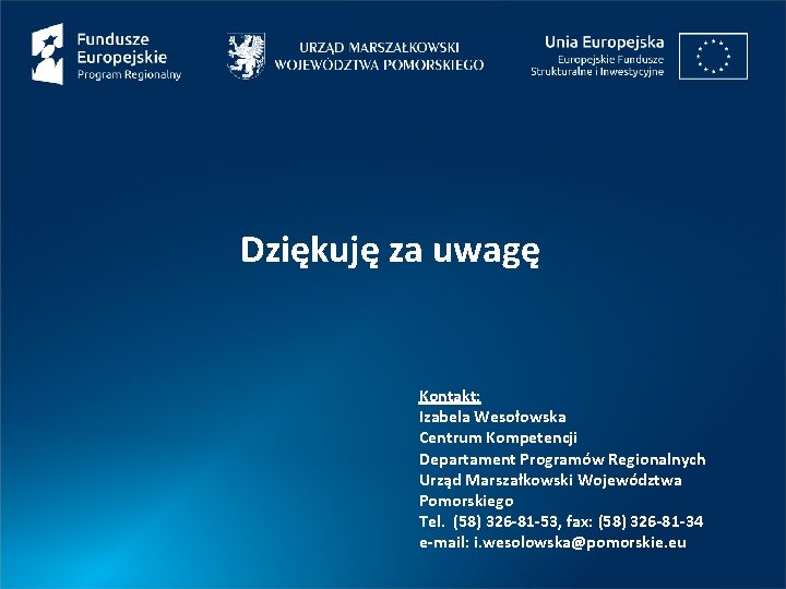 Dziękuję za uwagę Kontakt: Izabela Wesołowska Centrum Kompetencji Departament Programów Regionalnych Urząd Marszałkowski Województwa