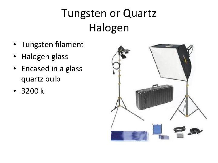 Tungsten or Quartz Halogen • Tungsten filament • Halogen glass • Encased in a Tungsten or Quartz Halogen • Tungsten filament • Halogen glass • Encased in a