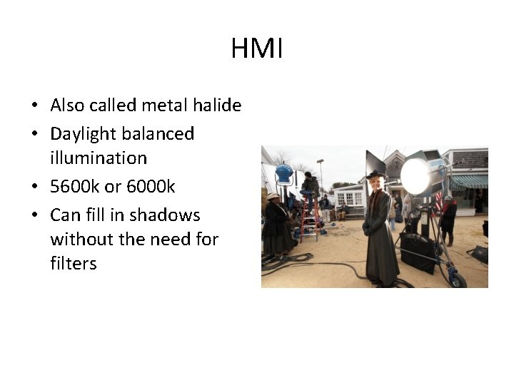 HMI • Also called metal halide • Daylight balanced illumination • 5600 k or