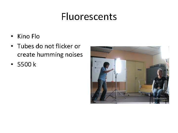 Fluorescents • Kino Flo • Tubes do not flicker or create humming noises •