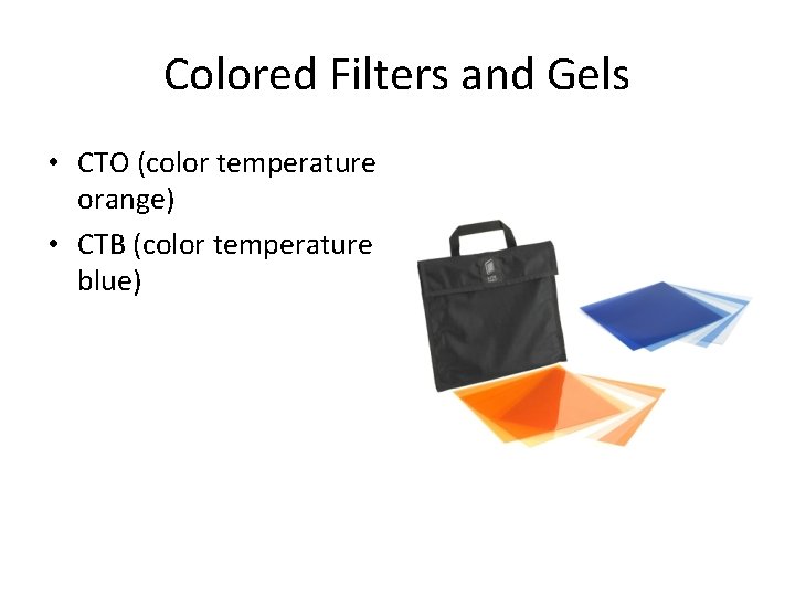 Colored Filters and Gels • CTO (color temperature orange) • CTB (color temperature blue)