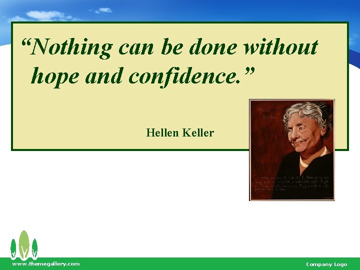 “Nothing can be done without hope and confidence. ” Hellen Keller www. themegallery. com