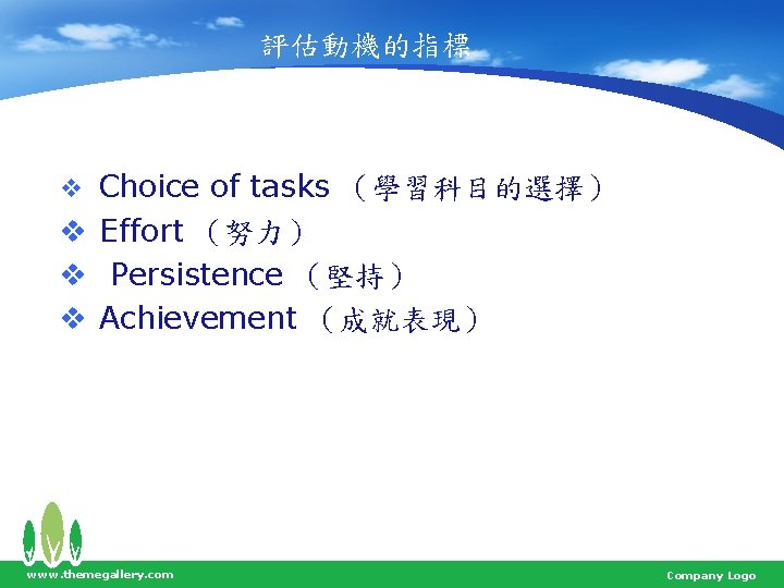 評估動機的指標 v Choice of tasks （學習科目的選擇） v Effort （努力） v Persistence （堅持） v Achievement