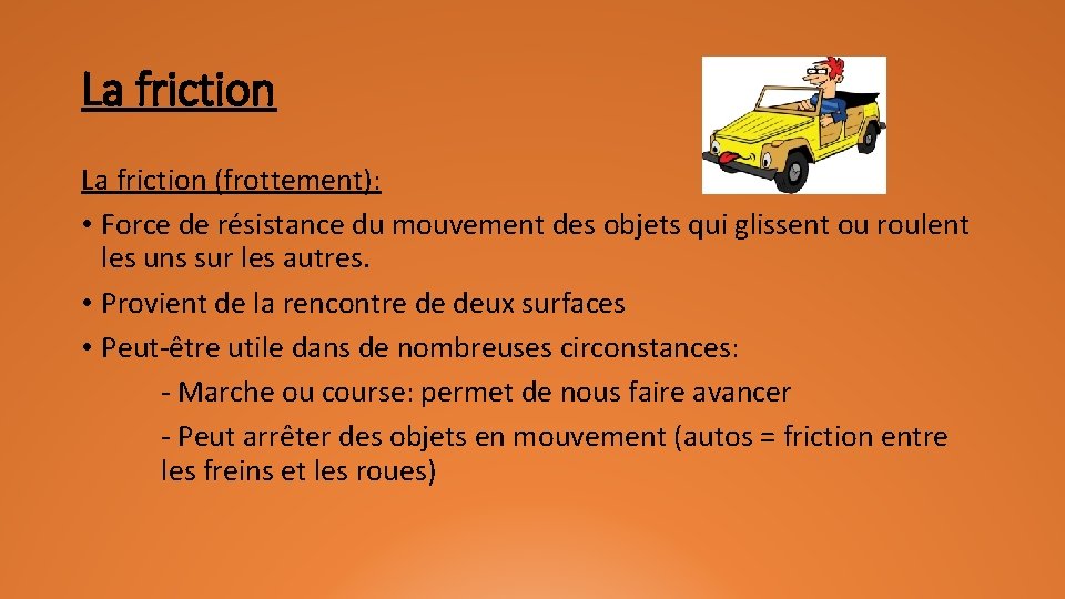 La friction (frottement): • Force de résistance du mouvement des objets qui glissent ou