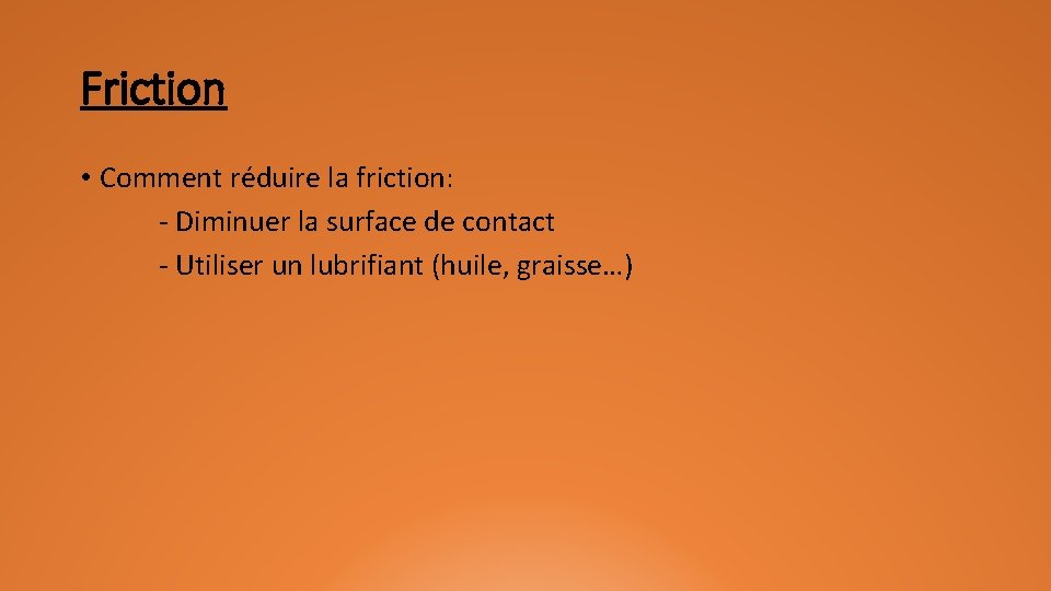 Friction • Comment réduire la friction: - Diminuer la surface de contact - Utiliser