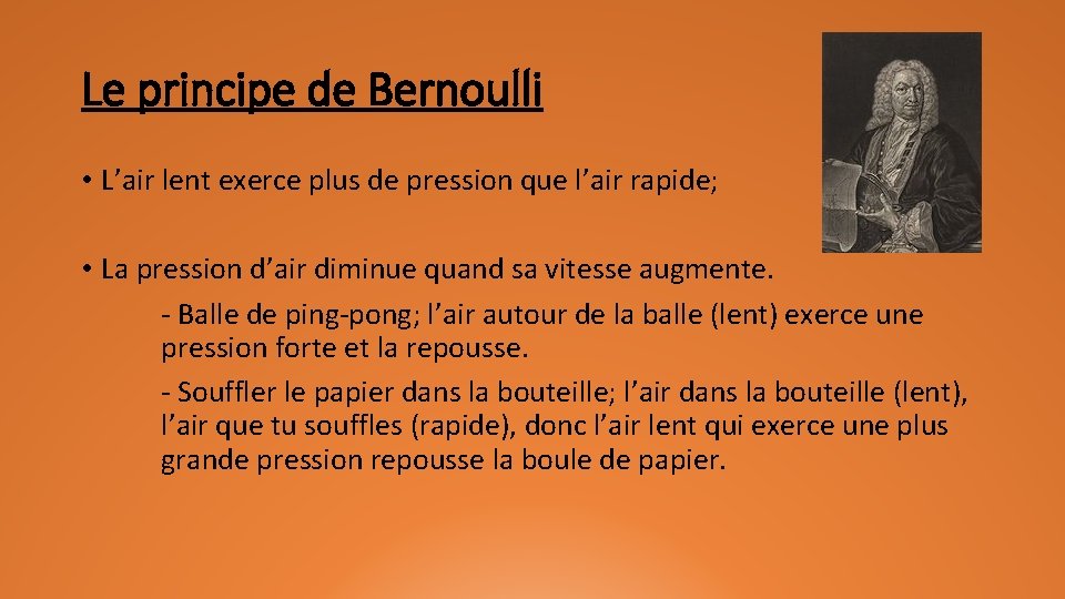 Le principe de Bernoulli • L’air lent exerce plus de pression que l’air rapide;