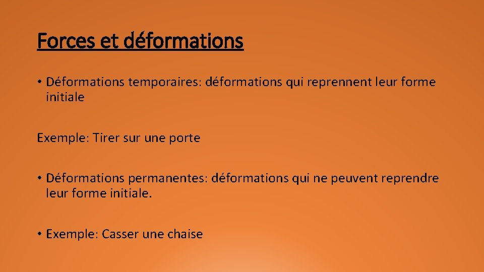Forces et déformations • Déformations temporaires: déformations qui reprennent leur forme initiale Exemple: Tirer