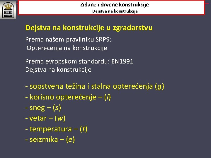 Zidane i drvene konstrukcije Dejstva na konstrukcije u zgradarstvu Prema našem pravilniku SRPS: Opterećenja