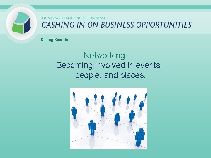 Selling Secrets Networking: Becoming involved in events, people, and places. 