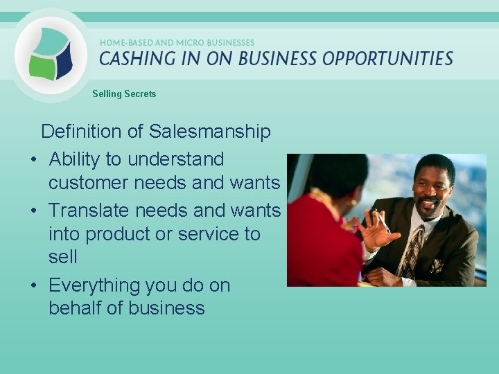 Selling Secrets Definition of Salesmanship • Ability to understand customer needs and wants •