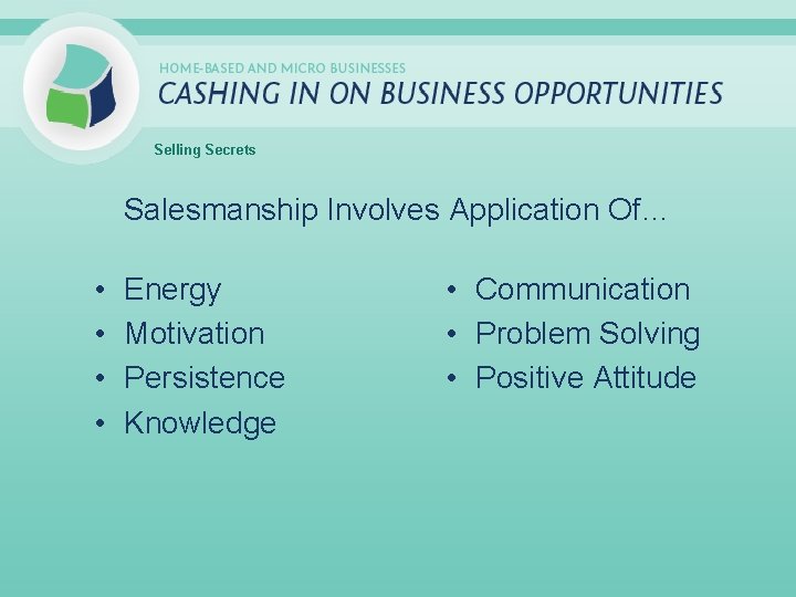 Selling Secrets Salesmanship Involves Application Of… • • Energy Motivation Persistence Knowledge • Communication