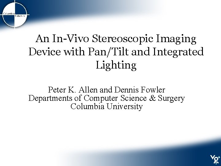 An In-Vivo Stereoscopic Imaging Device with Pan/Tilt and Integrated Lighting Peter K. Allen and