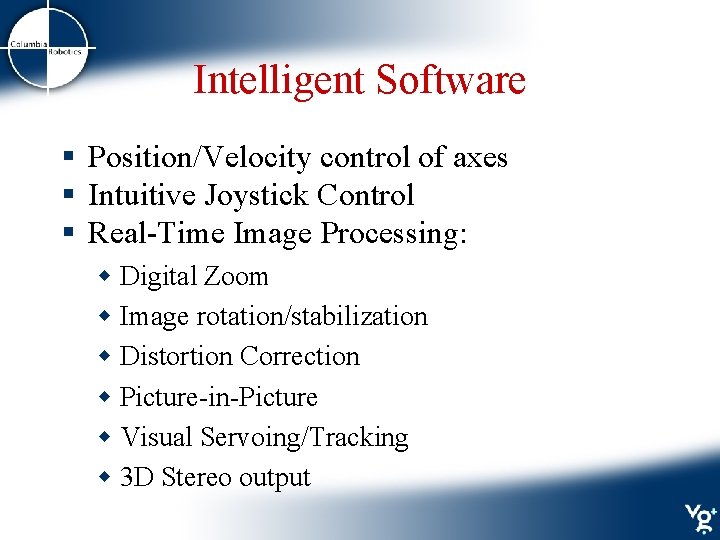 Intelligent Software § Position/Velocity control of axes § Intuitive Joystick Control § Real-Time Image