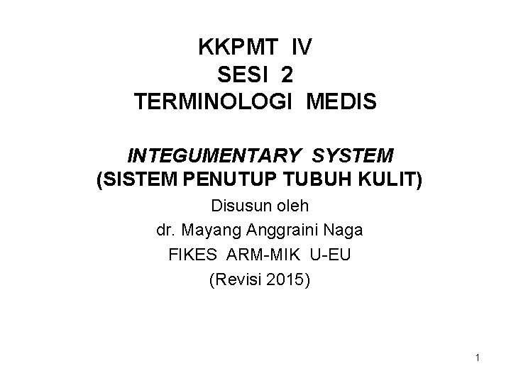 KKPMT IV SESI 2 TERMINOLOGI MEDIS INTEGUMENTARY SYSTEM (SISTEM PENUTUP TUBUH KULIT) Disusun oleh