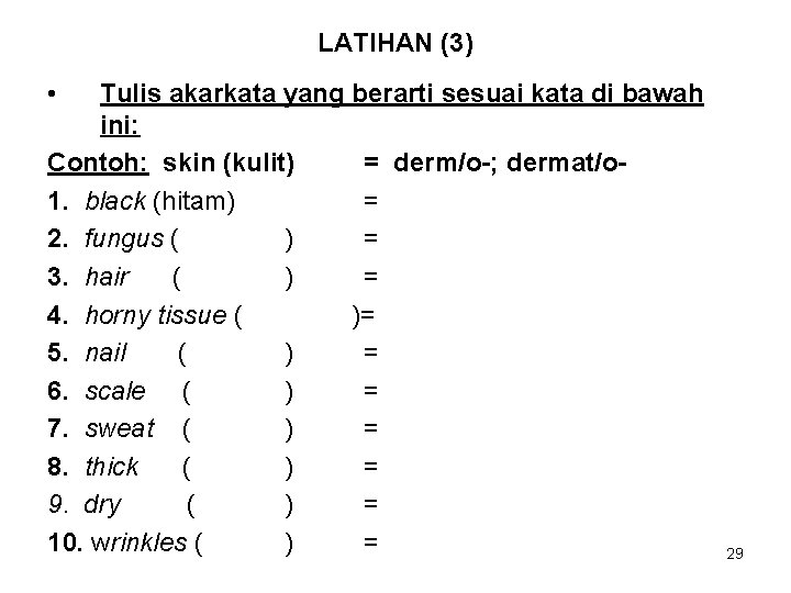 LATIHAN (3) • Tulis akarkata yang berarti sesuai kata di bawah ini: Contoh: skin