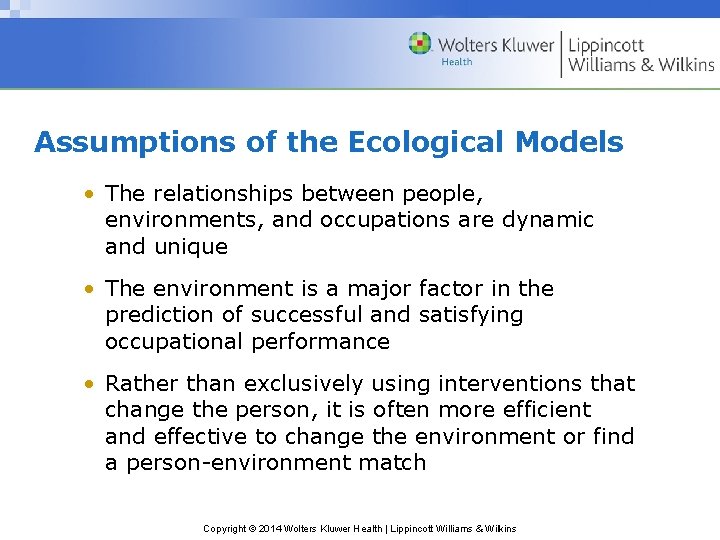 Assumptions of the Ecological Models • The relationships between people, environments, and occupations are