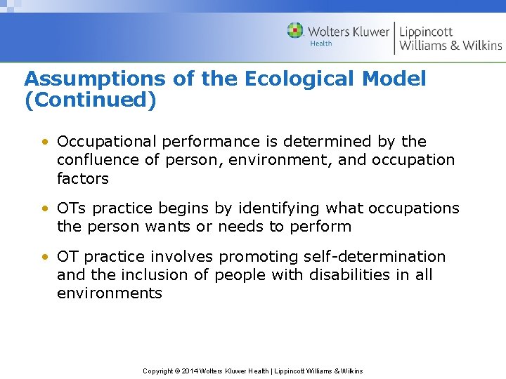 Assumptions of the Ecological Model (Continued) • Occupational performance is determined by the confluence