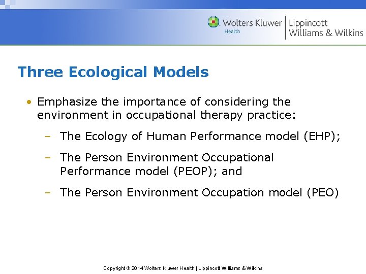 Three Ecological Models • Emphasize the importance of considering the environment in occupational therapy