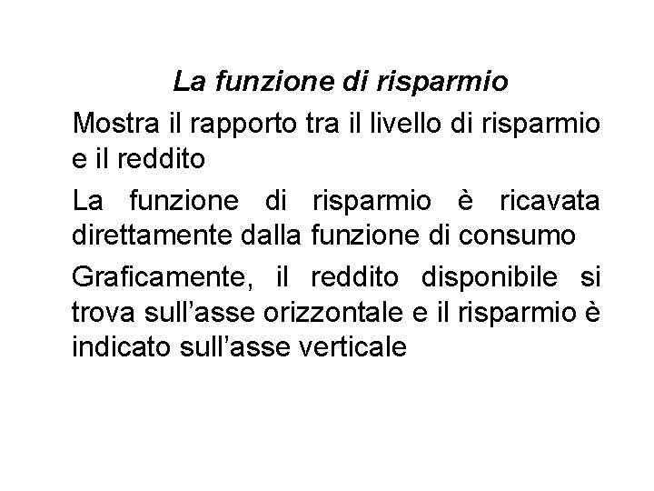 La funzione di risparmio Mostra il rapporto tra il livello di risparmio e il La funzione di risparmio Mostra il rapporto tra il livello di risparmio e il