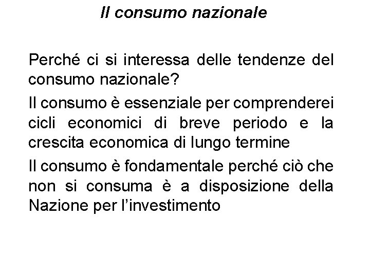 Il consumo nazionale Perché ci si interessa delle tendenze del consumo nazionale? Il consumo Il consumo nazionale Perché ci si interessa delle tendenze del consumo nazionale? Il consumo