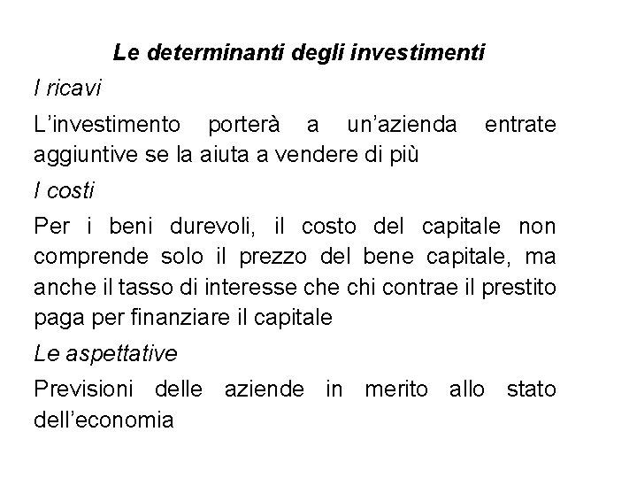 Le determinanti degli investimenti I ricavi L’investimento porterà a un’azienda aggiuntive se la aiuta Le determinanti degli investimenti I ricavi L’investimento porterà a un’azienda aggiuntive se la aiuta