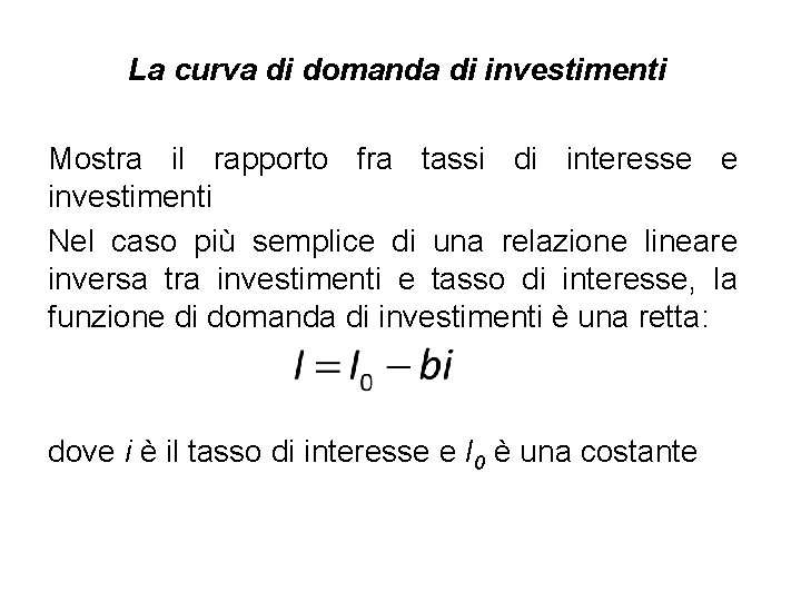 La curva di domanda di investimenti Mostra il rapporto fra tassi di interesse e La curva di domanda di investimenti Mostra il rapporto fra tassi di interesse e