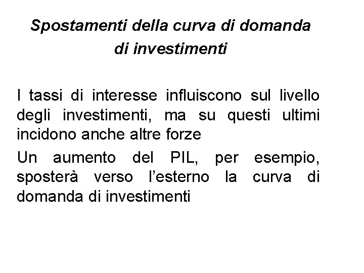 Spostamenti della curva di domanda di investimenti I tassi di interesse influiscono sul livello Spostamenti della curva di domanda di investimenti I tassi di interesse influiscono sul livello