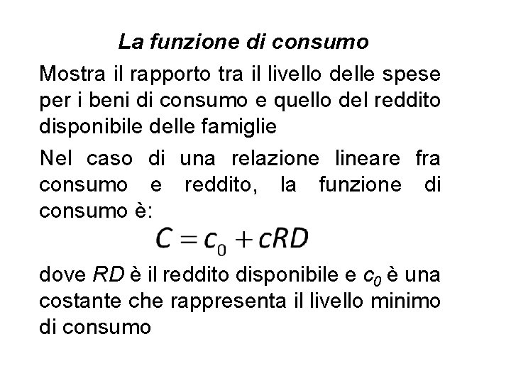 La funzione di consumo Mostra il rapporto tra il livello delle spese per i La funzione di consumo Mostra il rapporto tra il livello delle spese per i