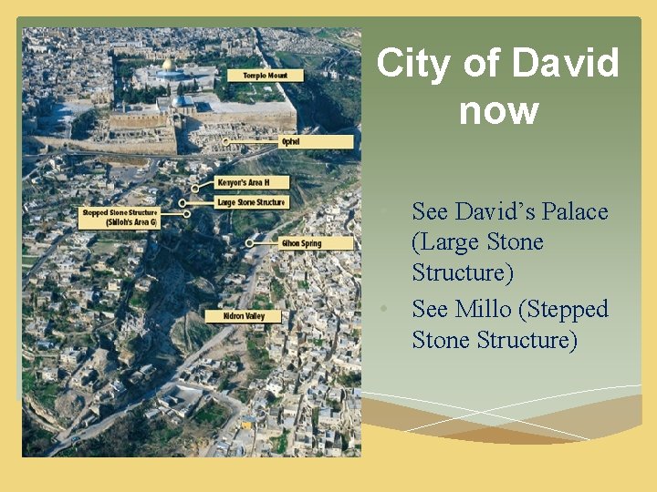 City of David now • See David’s Palace (Large Stone Structure) • See Millo City of David now • See David’s Palace (Large Stone Structure) • See Millo