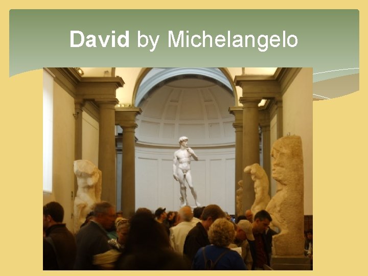 David by Michelangelo David by Michelangelo