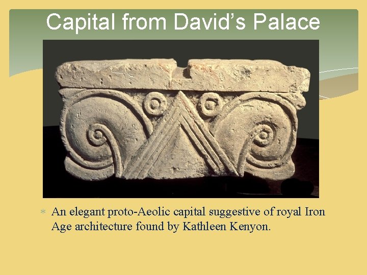 Capital from David’s Palace An elegant proto-Aeolic capital suggestive of royal Iron Age architecture Capital from David’s Palace An elegant proto-Aeolic capital suggestive of royal Iron Age architecture