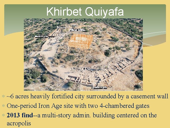Khirbet Quiyafa ~6 acres heavily fortified city surrounded by a casement wall One-period Iron Khirbet Quiyafa ~6 acres heavily fortified city surrounded by a casement wall One-period Iron