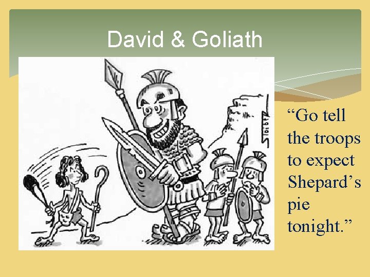David & Goliath “Go tell the troops to expect Shepard’s pie tonight. ” David & Goliath “Go tell the troops to expect Shepard’s pie tonight. ”