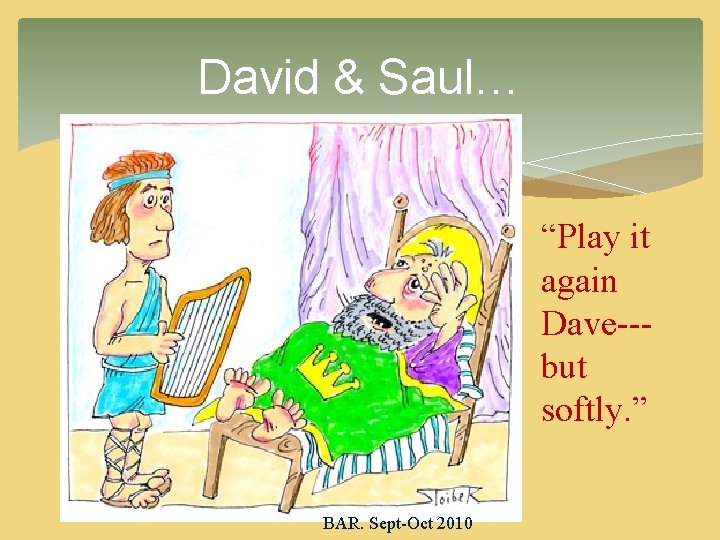 David & Saul… “Play it again Dave--but softly. ” BAR. Sept-Oct 2010 David & Saul… “Play it again Dave--but softly. ” BAR. Sept-Oct 2010