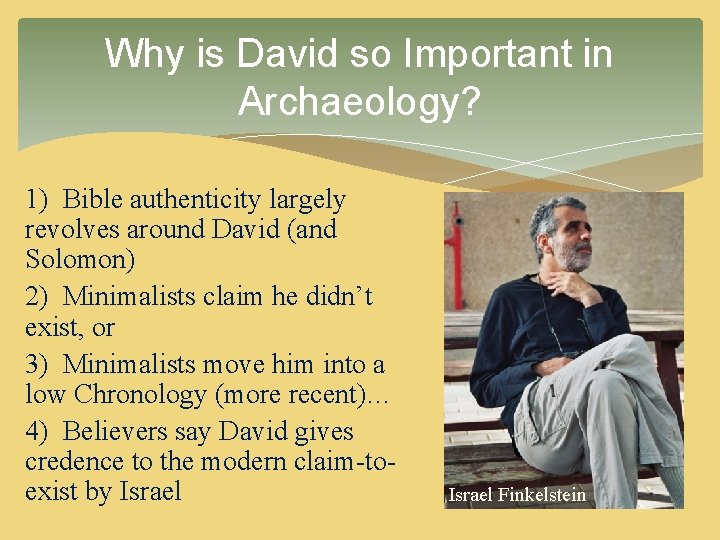 Why is David so Important in Archaeology? 1) Bible authenticity largely revolves around David Why is David so Important in Archaeology? 1) Bible authenticity largely revolves around David