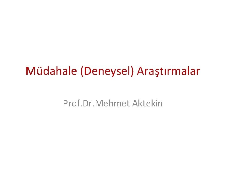 Müdahale (Deneysel) Araştırmalar Prof. Dr. Mehmet Aktekin 