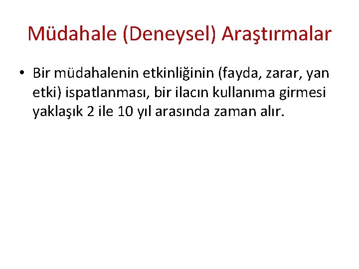 Müdahale (Deneysel) Araştırmalar • Bir müdahalenin etkinliğinin (fayda, zarar, yan etki) ispatlanması, bir ilacın