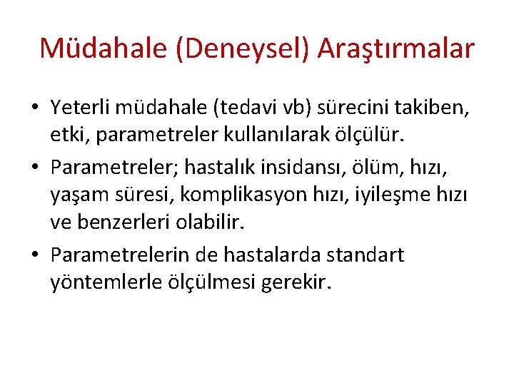 Müdahale (Deneysel) Araştırmalar • Yeterli müdahale (tedavi vb) sürecini takiben, etki, parametreler kullanılarak ölçülür.