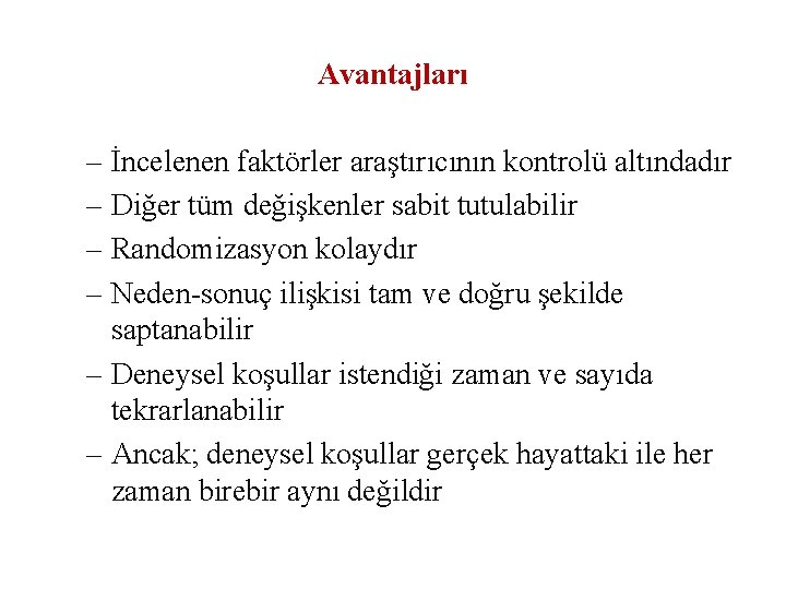 Avantajları – İncelenen faktörler araştırıcının kontrolü altındadır – Diğer tüm değişkenler sabit tutulabilir –