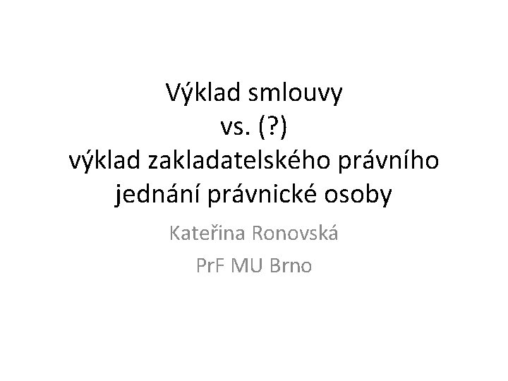 Výklad smlouvy vs. (? ) výklad zakladatelského právního jednání právnické osoby Kateřina Ronovská Pr.