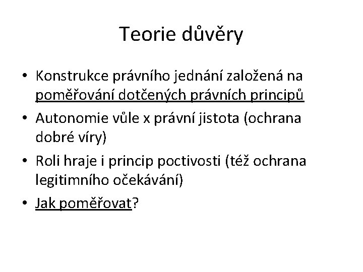 Teorie důvěry • Konstrukce právního jednání založená na poměřování dotčených právních principů • Autonomie