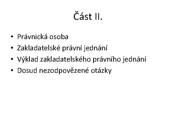 Část II. • • Právnická osoba Zakladatelské právní jednání Výklad zakladatelského právního jednání Dosud