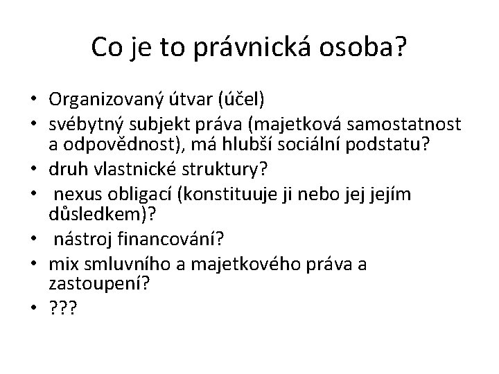 Co je to právnická osoba? • Organizovaný útvar (účel) • svébytný subjekt práva (majetková