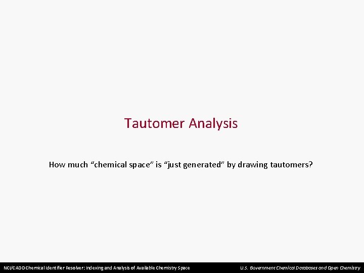 Tautomer Analysis How much “chemical space” is “just generated” by drawing tautomers? NCI/CADD Chemical