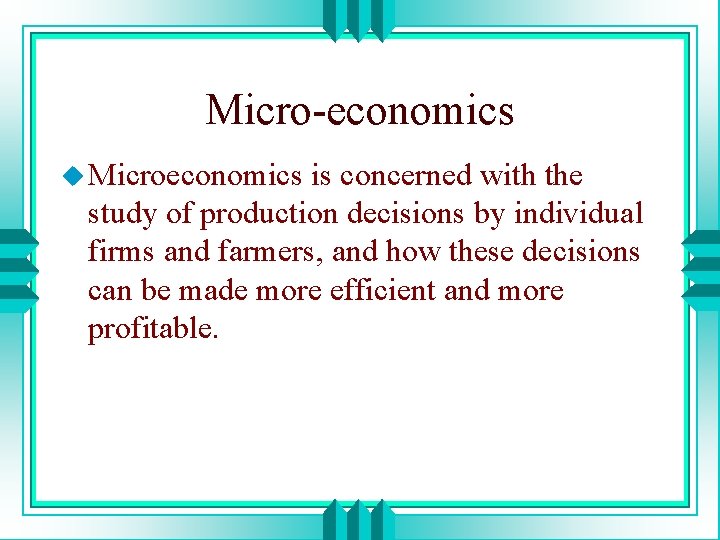 Micro-economics u Microeconomics is concerned with the study of production decisions by individual firms