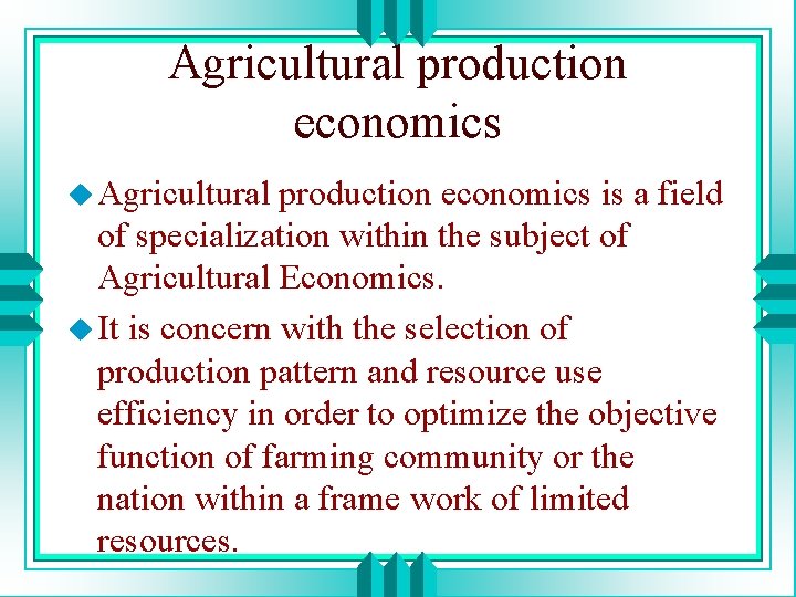 Agricultural production economics u Agricultural production economics is a field of specialization within the