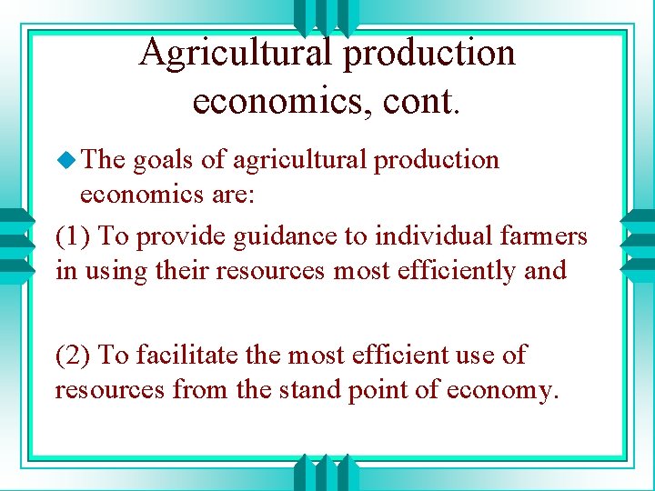 Agricultural production economics, cont. u The goals of agricultural production economics are: (1) To