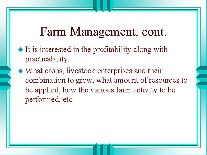 Farm Management, cont. u It is interested in the profitability along with practicability. u