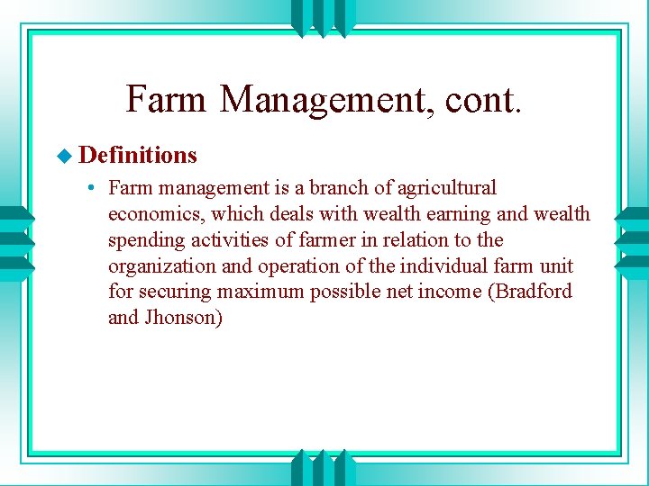 Farm Management, cont. u Definitions • Farm management is a branch of agricultural economics,